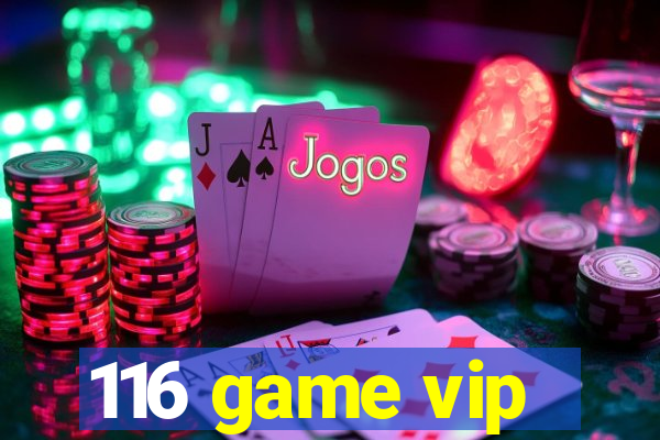 116 game vip